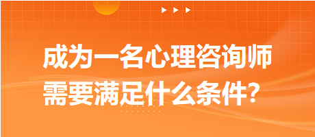 成為一名心理咨詢師需要滿足什么條件？