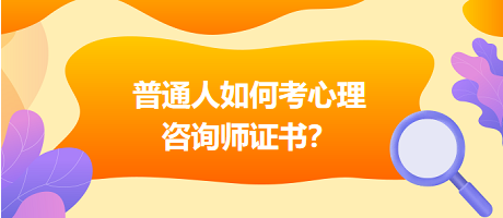 普通人如何考心理咨詢師證書？