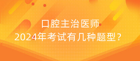 口腔主治醫(yī)師2024年考試有幾種題型？