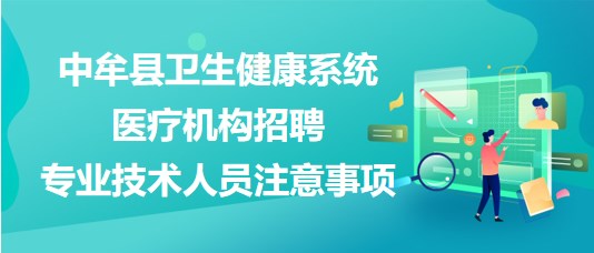 鄭州市中牟縣衛(wèi)生健康系統(tǒng)醫(yī)療機(jī)構(gòu)招聘專業(yè)技術(shù)人員注意事項(xiàng)