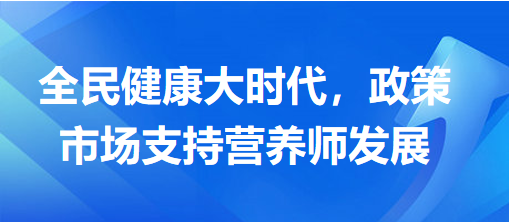全民健康大時(shí)代，政策市場(chǎng)支持營養(yǎng)師發(fā)展