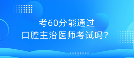 考60分能通過(guò)口腔主治醫(yī)師考試嗎？