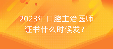 2023年口腔主治醫(yī)師證書什么時候發(fā)？