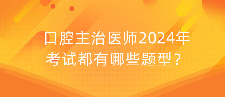 口腔主治醫(yī)師2024年考試都有哪些題型？