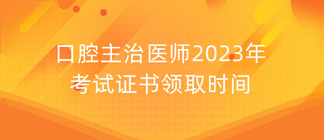 口腔主治醫(yī)師2023年考試證書(shū)領(lǐng)取時(shí)間