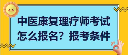 中醫(yī)康復(fù)理療師考試怎么報(bào)名？報(bào)考條件有哪些？