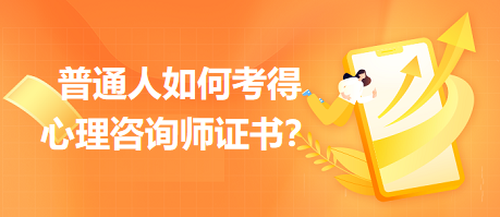 普通人如何考得心理咨詢師證書？