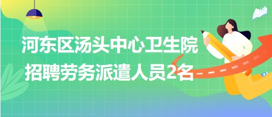 臨沂市河?xùn)|區(qū)湯頭中心衛(wèi)生院2023年招聘勞務(wù)派遣人員2名 臨沂市河?xùn)|區(qū)湯頭中心衛(wèi)生院2023年招聘勞務(wù)派遣人員2名