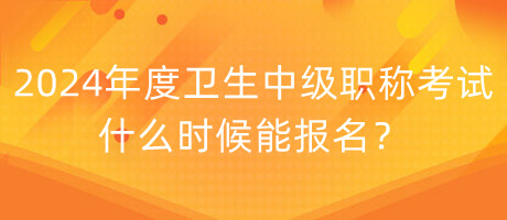 2024年度衛(wèi)生中級(jí)職稱考試什么時(shí)候能報(bào)名？