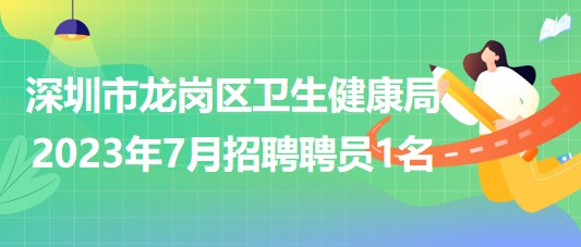 深圳市龍崗區(qū)衛(wèi)生健康局2023年7月招聘聘員1名 深圳市龍崗區(qū)衛(wèi)生健康局2023年7月招聘聘員1名