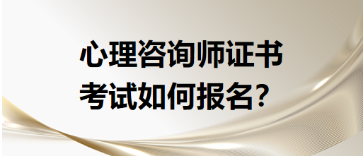 心理咨詢師證書(shū)考試如何報(bào)名？