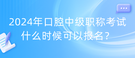 2024年口腔中級(jí)職稱考試什么時(shí)候可以報(bào)名？