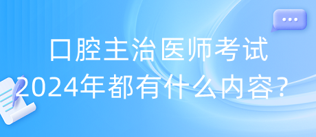 口腔主治醫(yī)師考試2024年都有什么內(nèi)容？