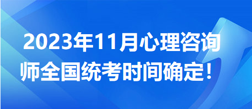 2023年11月心理咨詢師全國(guó)統(tǒng)考時(shí)間確定！