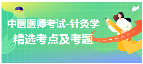 中醫(yī)醫(yī)師-針灸學(xué)?？键c(diǎn)及習(xí)題11