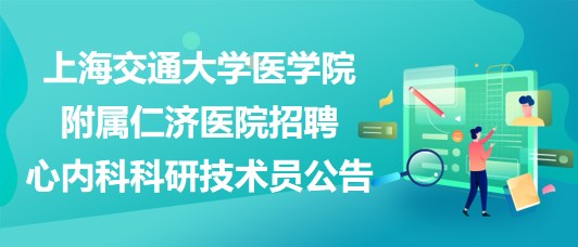 上海交通大學醫(yī)學院附屬仁濟醫(yī)院招聘心內(nèi)科科研技術員公告