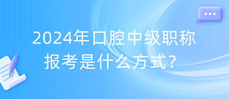 2024年口腔中級(jí)職稱(chēng)報(bào)考是什么方式？