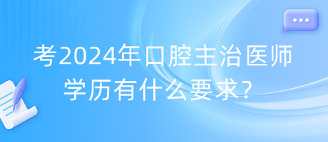 考2024年口腔主治醫(yī)師學(xué)歷有什么要求？