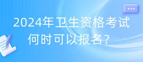 2024年衛(wèi)生資格考試何時(shí)可以報(bào)名？