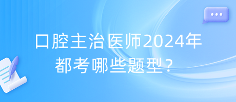 口腔主治醫(yī)師2024年都考哪些題型？