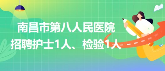 南昌市第八人民醫(yī)院2023年招聘護士1人、檢驗1人