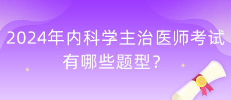 2024年內(nèi)科學(xué)主治醫(yī)師考試有哪些題型？