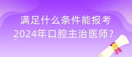 滿足什么條件能報(bào)考2024年口腔主治醫(yī)師？