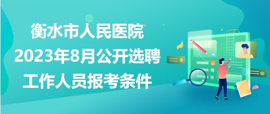 衡水市人民醫(yī)院2023年8月公開(kāi)選聘工作人員報(bào)考條件