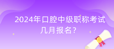 2024年口腔中級職稱考試幾月報名？