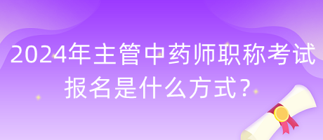 2024年主管中藥師職稱考試報名是什么方式？