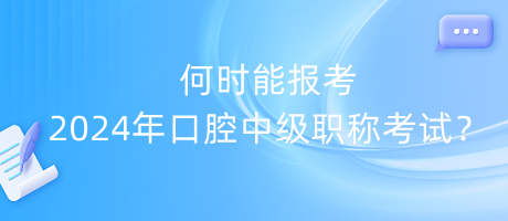 何時能報考2024年口腔中級職稱考試？