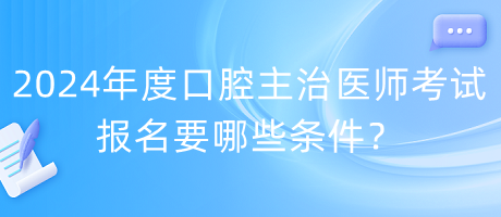 2024年度口腔主治醫(yī)師考試報(bào)名要哪些條件？