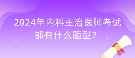 2024年內(nèi)科主治醫(yī)師考試都有什么題型？