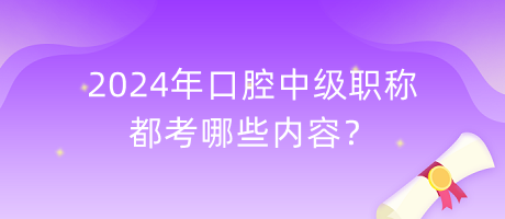 2024年口腔中級(jí)職稱(chēng)都考哪些內(nèi)容？
