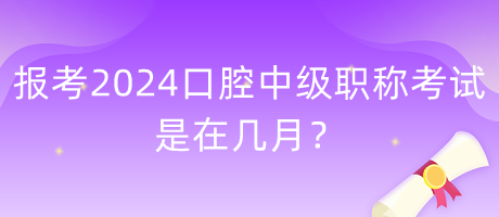 報(bào)考2024年口腔中級(jí)職稱考試是在幾月？