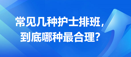 常見幾種護(hù)士排班，到底哪種最合理？