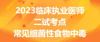 2023臨床執(zhí)業(yè)醫(yī)師二試考點常見細菌性食物中毒總結(jié)來了，收藏！