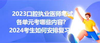 2023口腔執(zhí)業(yè)醫(yī)師筆試各單元考哪些內(nèi)容？2024年考生如何安排復(fù)習(xí)？
