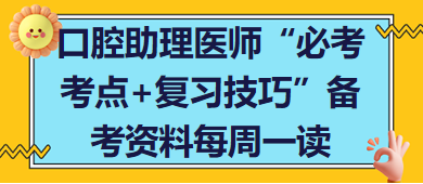 口腔助理醫(yī)師“必考考點+復習技巧”備考資料每周一讀