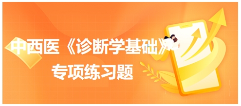中西醫(yī)醫(yī)師《診斷學(xué)基礎(chǔ)》專項練習題32