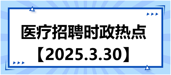 醫(yī)療招聘時(shí)政熱點(diǎn)3.30